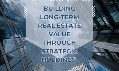Building Long-Term Real Estate Value Through Strategic Holdings